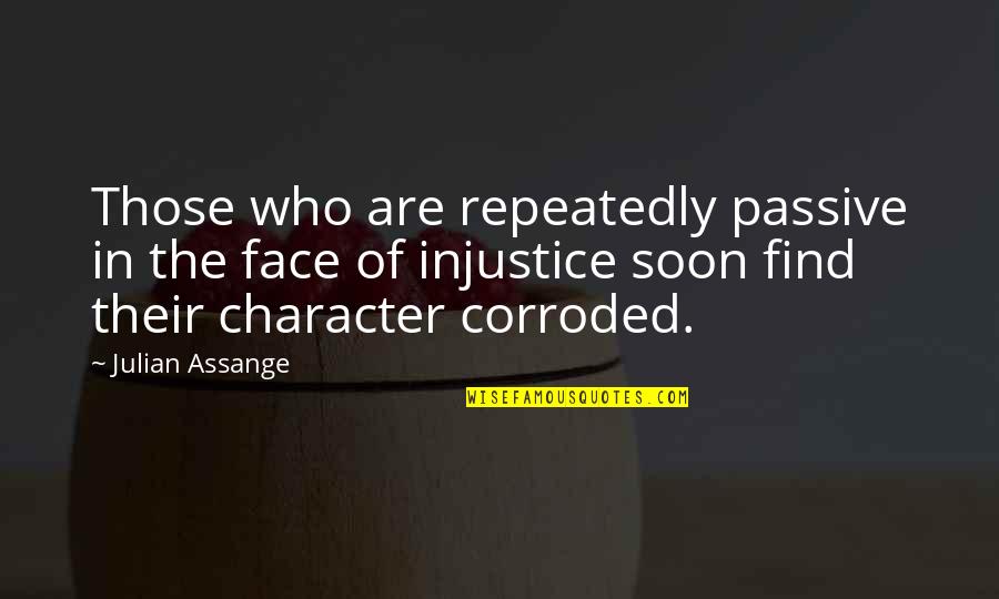 Ethan Maccarrick Quotes By Julian Assange: Those who are repeatedly passive in the face Ethan Maccarrick Quotes By Julian Assange: Those who are repeatedly passive in the face
