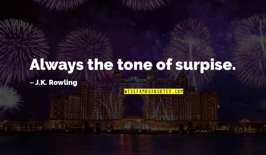 Ethan Nadelmann Quotes By J.K. Rowling: Always the tone of surpise. Ethan Nadelmann Quotes By J.K. Rowling: Always the tone of surpise.