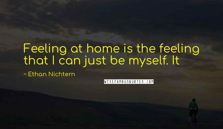 Ethan Nichtern quotes: Feeling at home is the feeling that I can just be myself. It