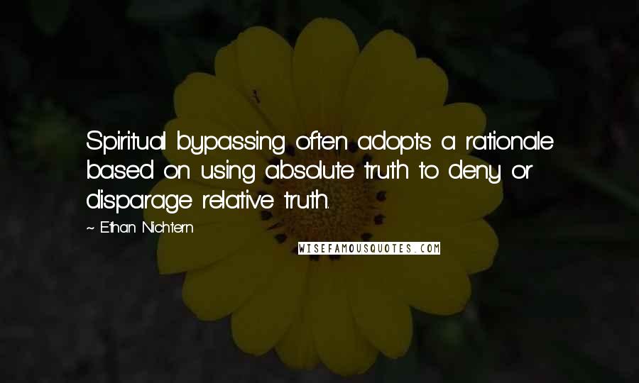 Ethan Nichtern quotes: Spiritual bypassing often adopts a rationale based on using absolute truth to deny or disparage relative truth.