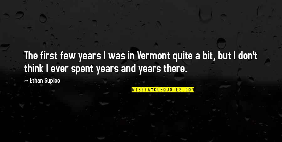 Ethan Suplee Quotes By Ethan Suplee: The first few years I was in Vermont Ethan Suplee Quotes By Ethan Suplee: The first few years I was in Vermont