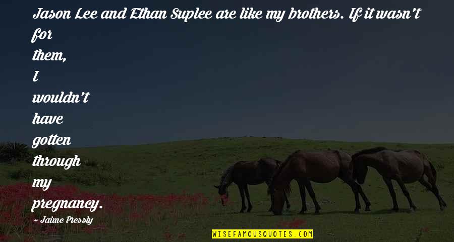 Ethan Suplee Quotes By Jaime Pressly: Jason Lee and Ethan Suplee are like my Ethan Suplee Quotes By Jaime Pressly: Jason Lee and Ethan Suplee are like my