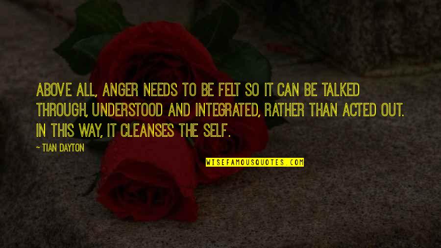 Ethan Wate Quotes By Tian Dayton: Above all, anger needs to be felt so Ethan Wate Quotes By Tian Dayton: Above all, anger needs to be felt so