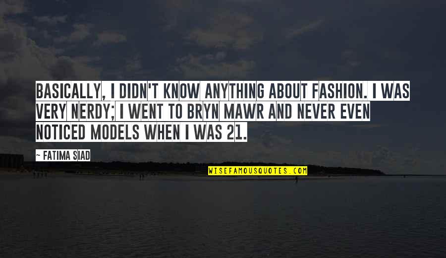 Ethan Whitehorse Quotes By Fatima Siad: Basically, I didn't know anything about fashion. I