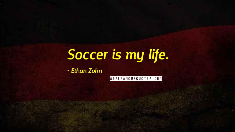 Ethan Zohn quotes: Soccer is my life.