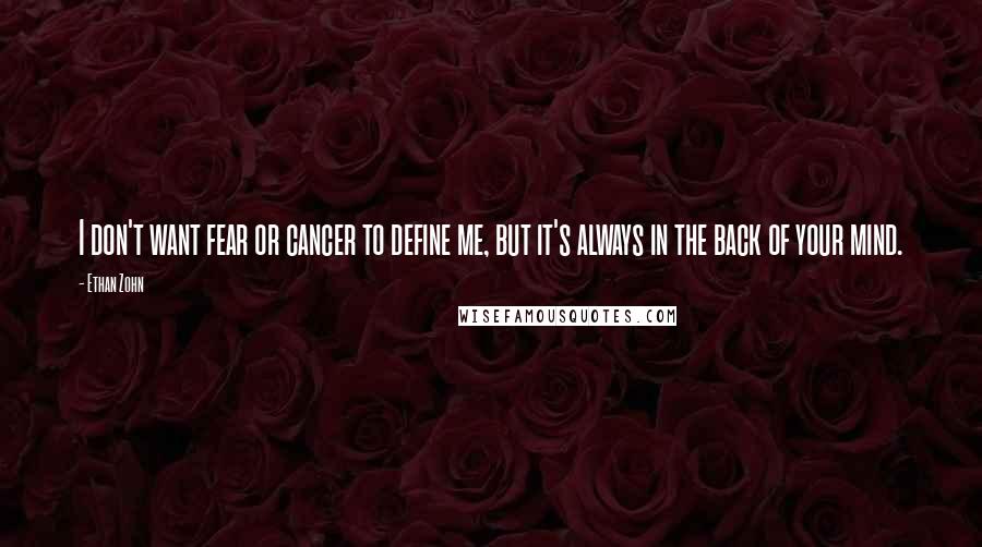 Ethan Zohn quotes: I don't want fear or cancer to define me, but it's always in the back of your mind.