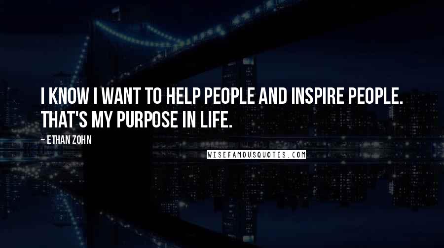 Ethan Zohn quotes: I know I want to help people and inspire people. That's my purpose in life.