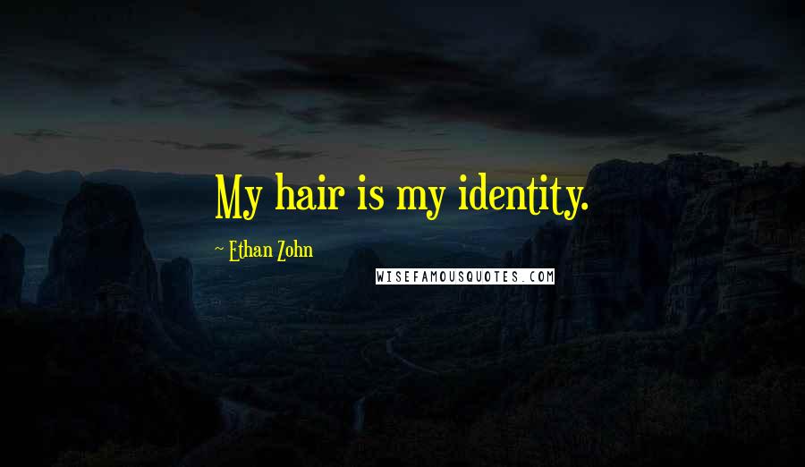 Ethan Zohn quotes: My hair is my identity.