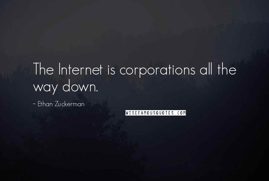 Ethan Zuckerman quotes: The Internet is corporations all the way down.