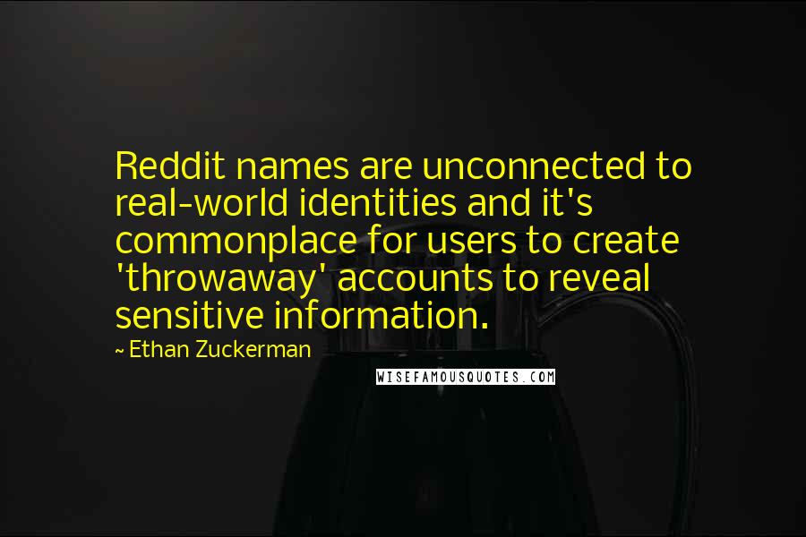 Ethan Zuckerman quotes: Reddit names are unconnected to real-world identities and it's commonplace for users to create 'throwaway' accounts to reveal sensitive information.