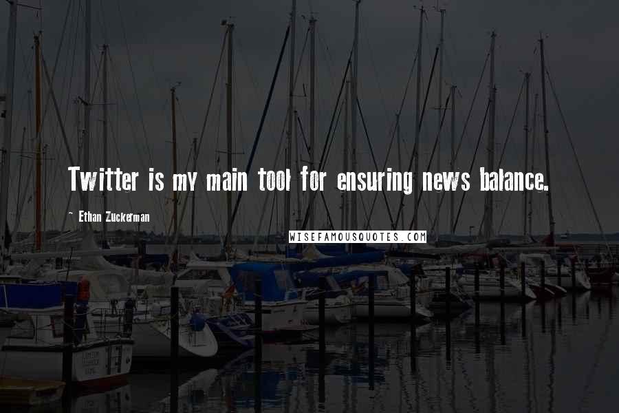 Ethan Zuckerman quotes: Twitter is my main tool for ensuring news balance.