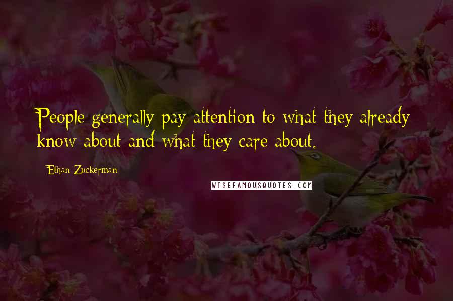 Ethan Zuckerman quotes: People generally pay attention to what they already know about and what they care about.