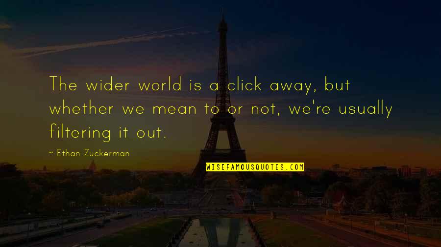 Ethan Zuckerman Quotes By Ethan Zuckerman: The wider world is a click away, but