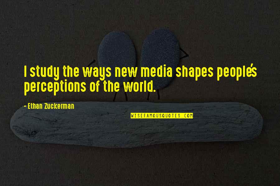 Ethan Zuckerman Quotes By Ethan Zuckerman: I study the ways new media shapes people's