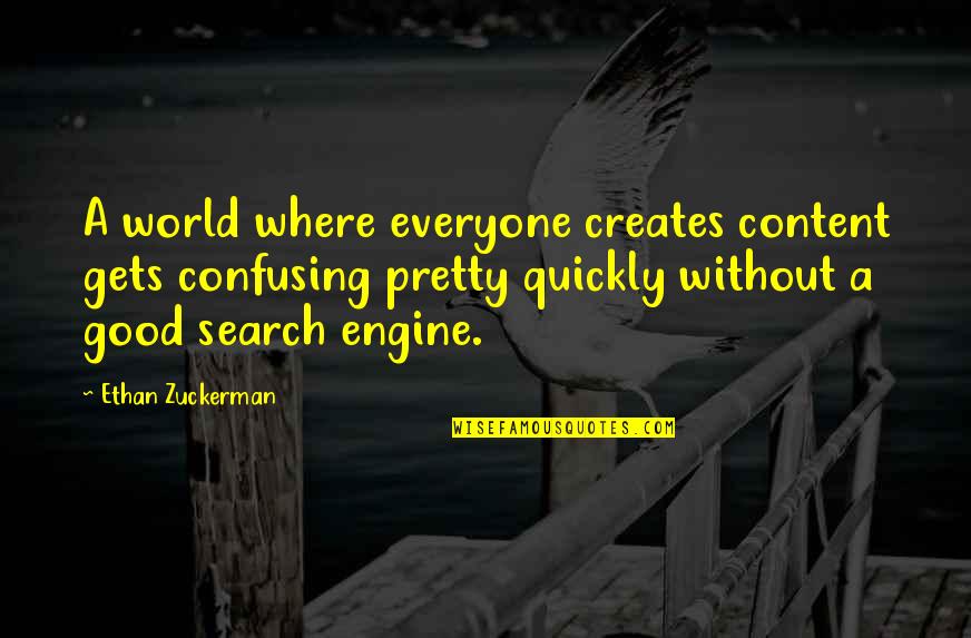 Ethan Zuckerman Quotes By Ethan Zuckerman: A world where everyone creates content gets confusing