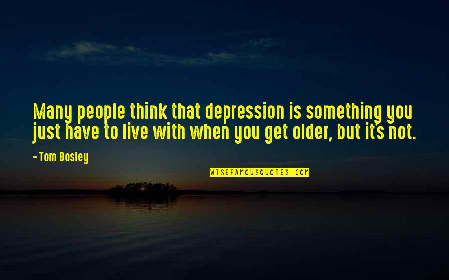 Ethanethiol Quotes By Tom Bosley: Many people think that depression is something you