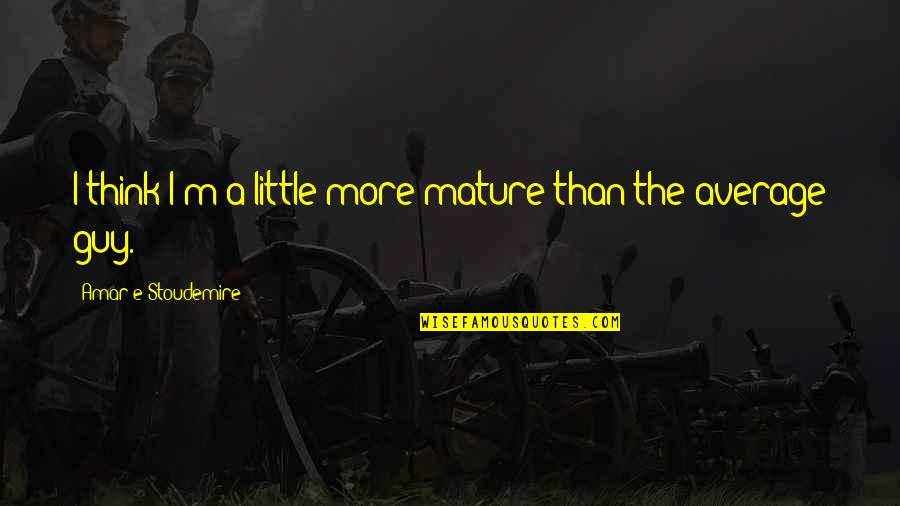 E'than'i'el Quotes By Amar'e Stoudemire: I think I'm a little more mature than