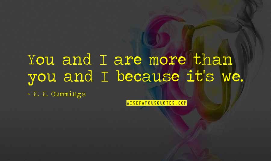 E'than'i'el Quotes By E. E. Cummings: You and I are more than you and E'than'i'el Quotes By E. E. Cummings: You and I are more than you and