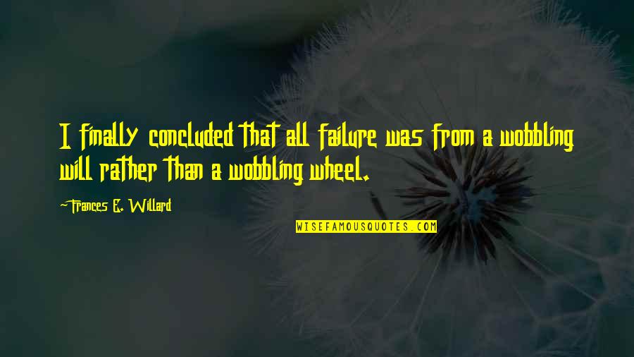 E'than'i'el Quotes By Frances E. Willard: I finally concluded that all failure was from