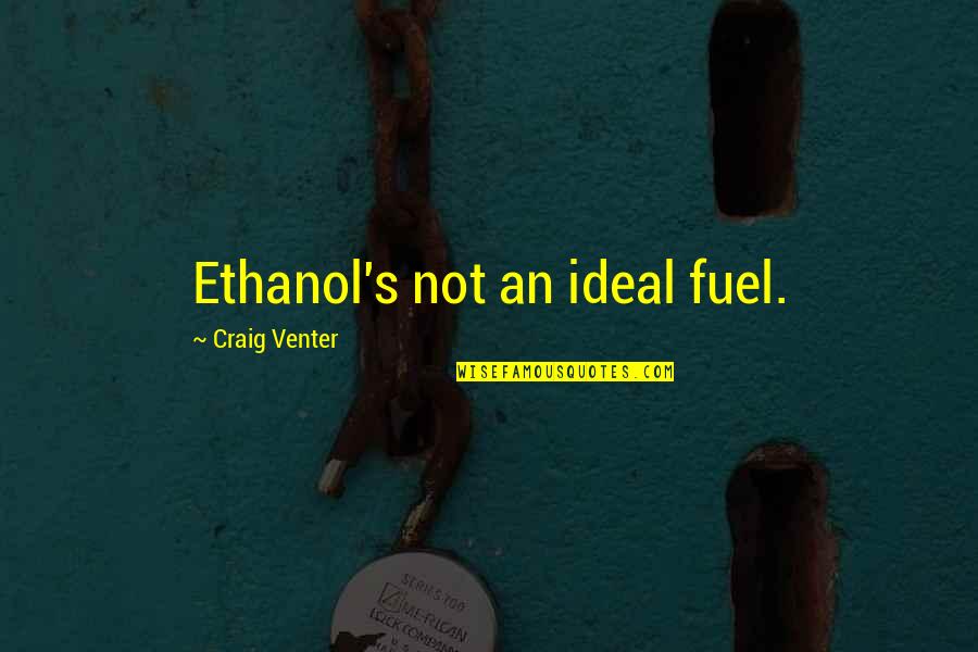 Ethanol Quotes By Craig Venter: Ethanol's not an ideal fuel.
