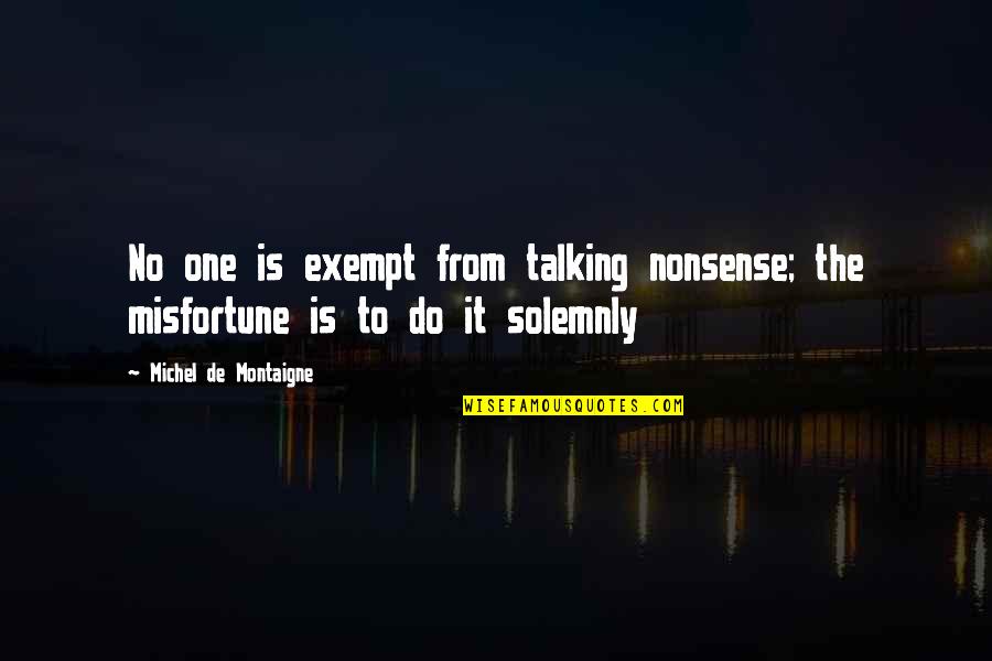 Ethanol Quotes By Michel De Montaigne: No one is exempt from talking nonsense; the