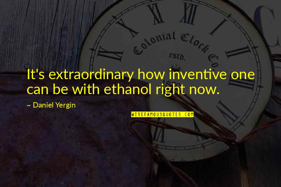 Ethanol's Quotes By Daniel Yergin: It's extraordinary how inventive one can be with