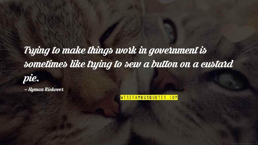 Ethany Mattek Quotes By Hyman Rickover: Trying to make things work in government is