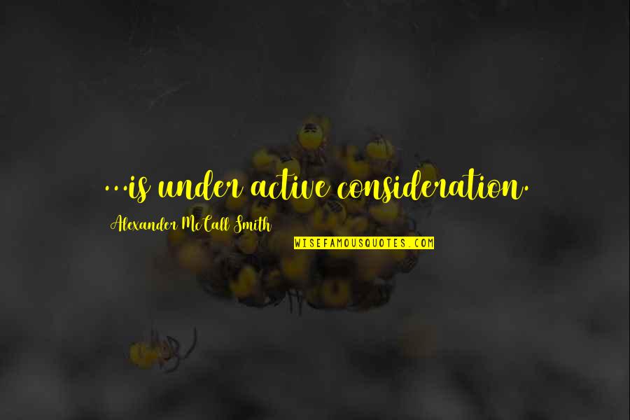 Ethar Relief Quotes By Alexander McCall Smith: ...is under active consideration.