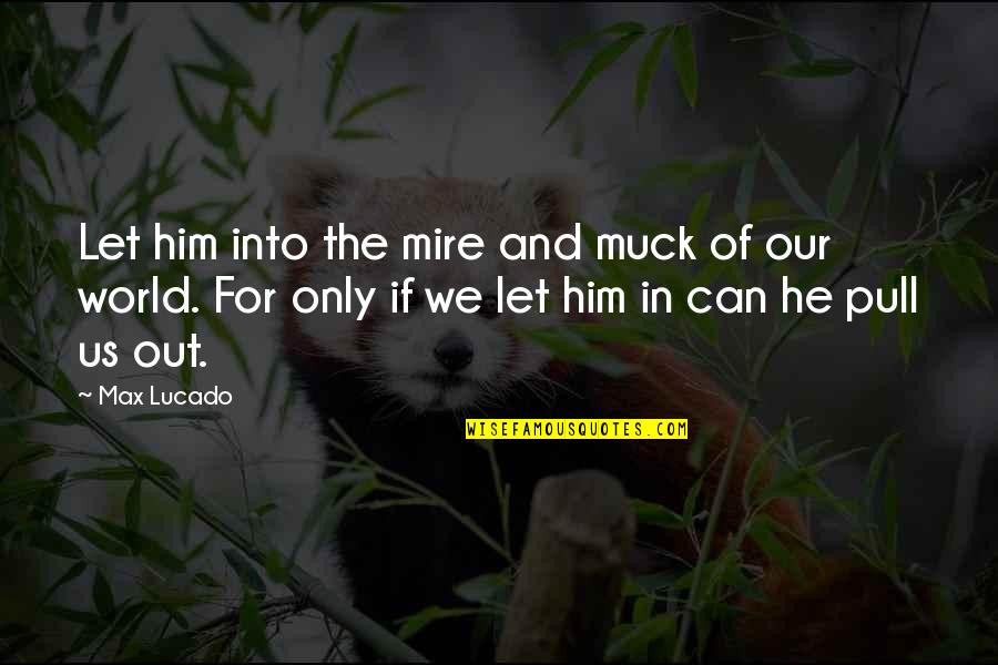 Ethari Quotes By Max Lucado: Let him into the mire and muck of