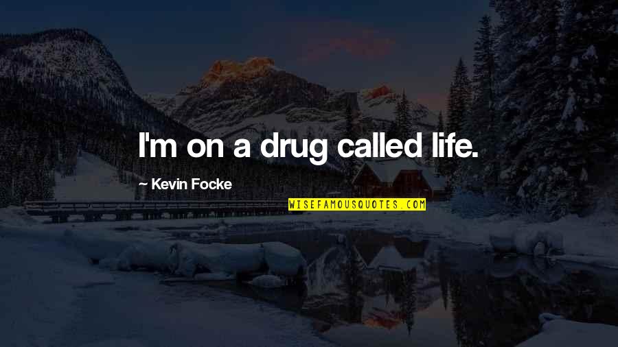 Etharis Quotes By Kevin Focke: I'm on a drug called life.