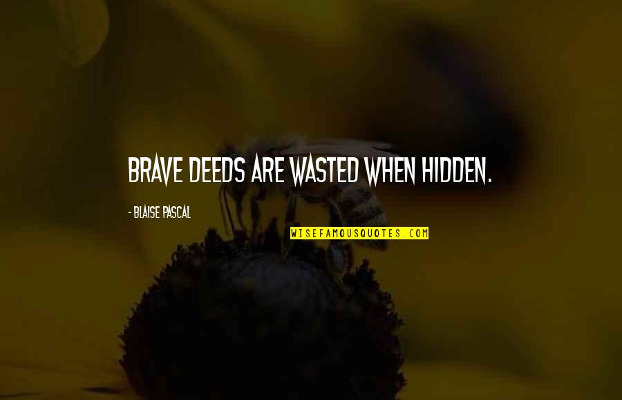 Ethc Quotes By Blaise Pascal: Brave deeds are wasted when hidden.