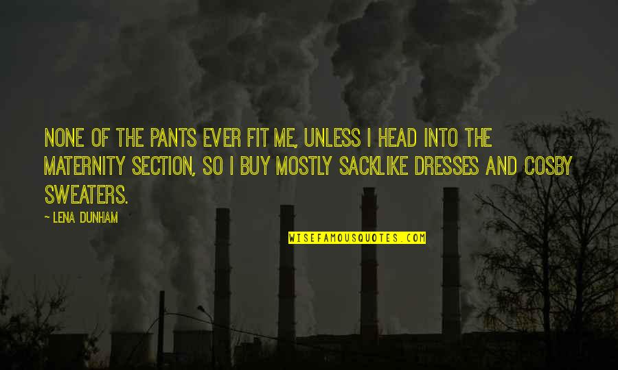 Ethe Price Quote Quotes By Lena Dunham: None of the pants ever fit me, unless Ethe Price Quote Quotes By Lena Dunham: None of the pants ever fit me, unless