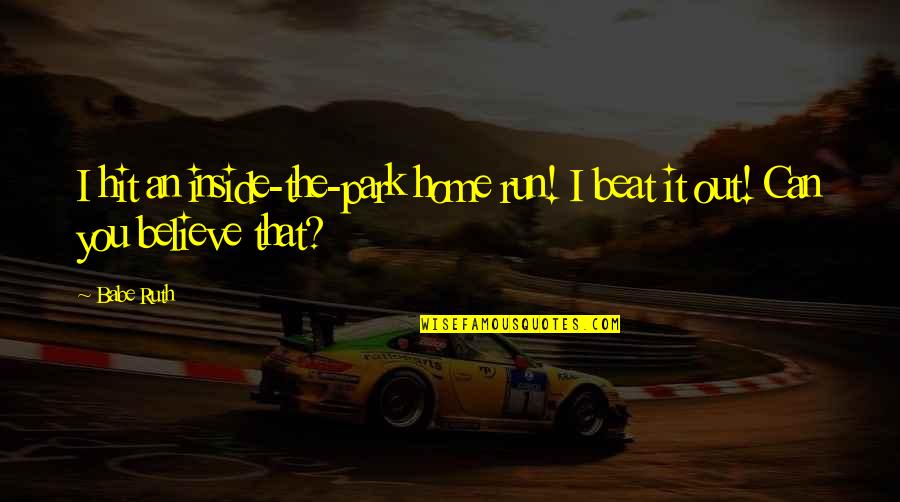 Ethe Price Quotes By Babe Ruth: I hit an inside-the-park home run! I beat