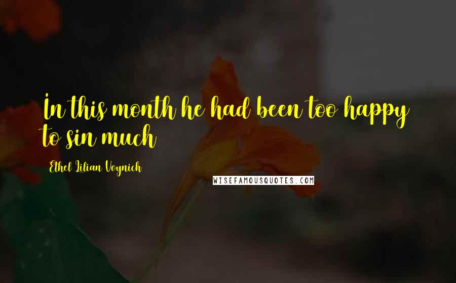 Ethel Lilian Voynich quotes: In this month he had been too happy to sin much