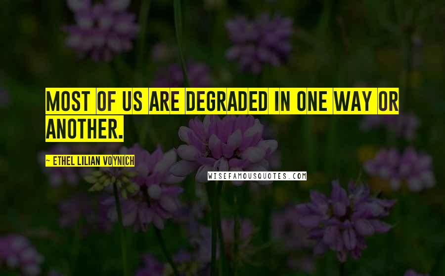 Ethel Lilian Voynich quotes: Most of us are degraded in one way or another.