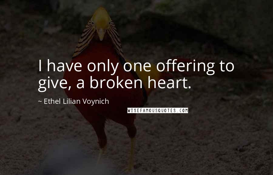 Ethel Lilian Voynich quotes: I have only one offering to give, a broken heart.