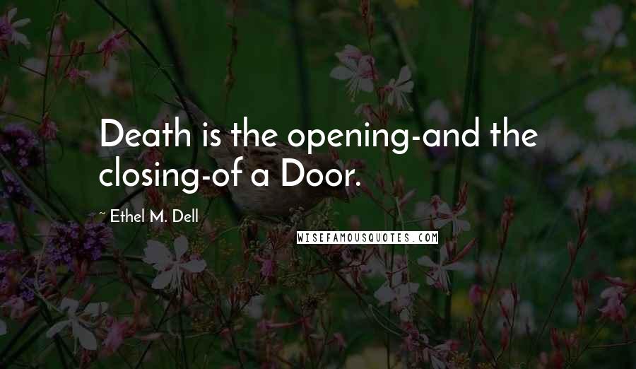 Ethel M. Dell quotes: Death is the opening-and the closing-of a Door.