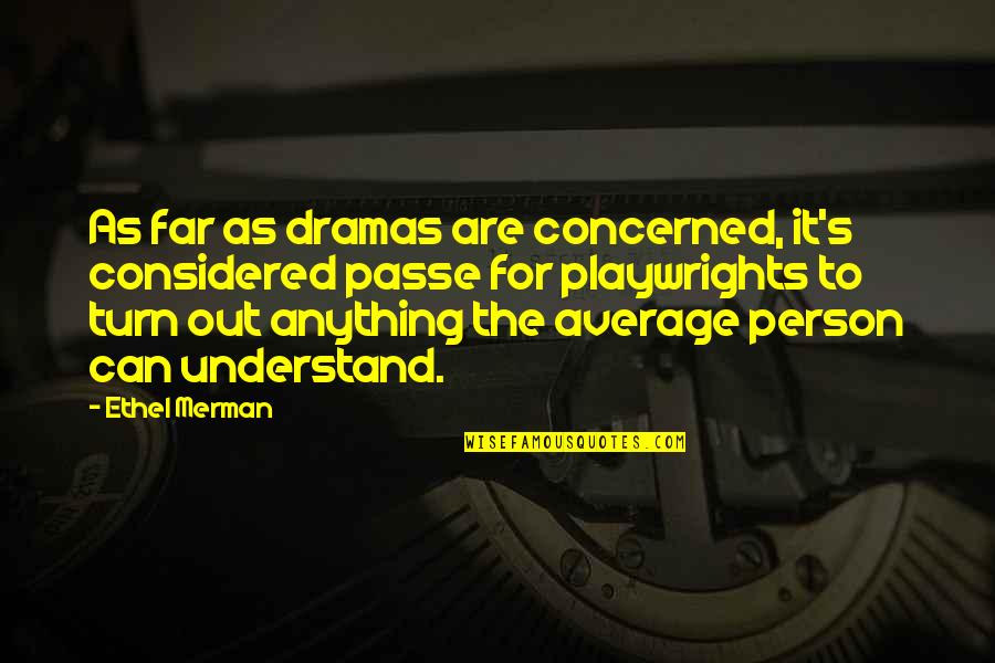 Ethel Merman Quotes By Ethel Merman: As far as dramas are concerned, it's considered
