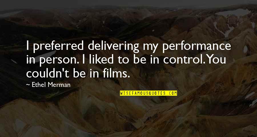 Ethel Merman Quotes By Ethel Merman: I preferred delivering my performance in person. I