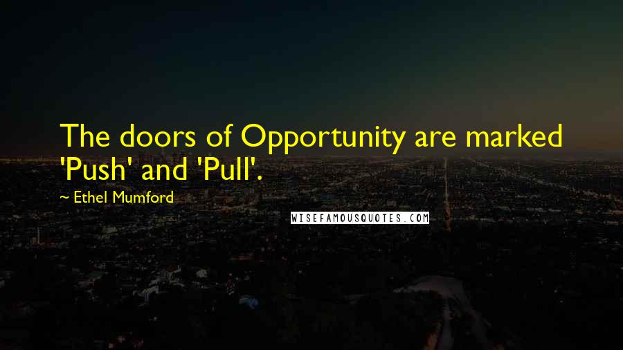 Ethel Mumford quotes: The doors of Opportunity are marked 'Push' and 'Pull'.