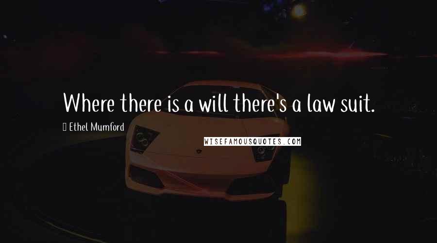 Ethel Mumford quotes: Where there is a will there's a law suit.