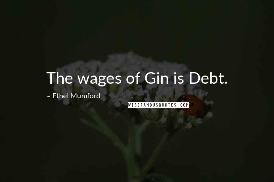 Ethel Mumford quotes: The wages of Gin is Debt.