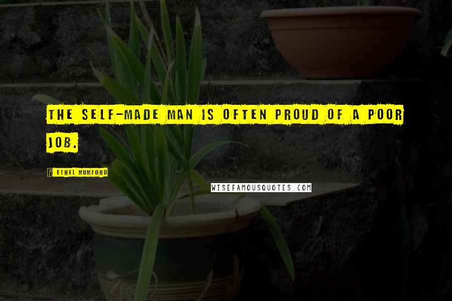 Ethel Mumford quotes: The self-made man is often proud of a poor job.