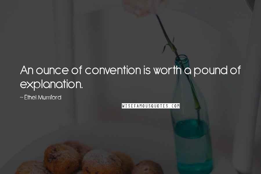 Ethel Mumford quotes: An ounce of convention is worth a pound of explanation.