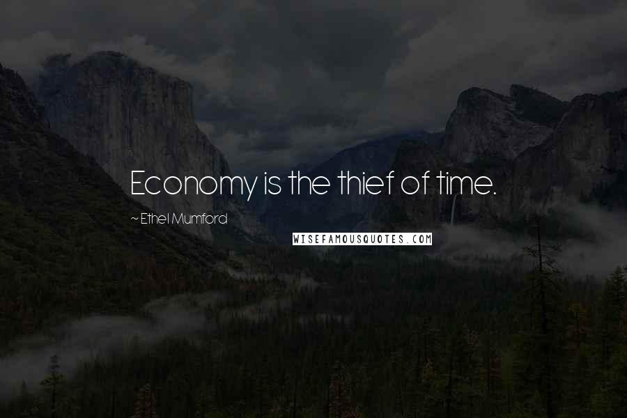 Ethel Mumford quotes: Economy is the thief of time.