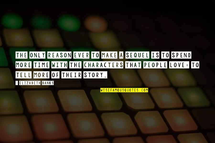 Ethel Percy Andrus Quotes By Elizabeth Banks: The only reason ever to make a sequel