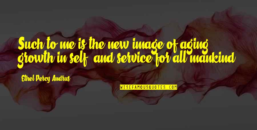 Ethel Percy Andrus Quotes By Ethel Percy Andrus: Such to me is the new image of Ethel Percy Andrus Quotes By Ethel Percy Andrus: Such to me is the new image of