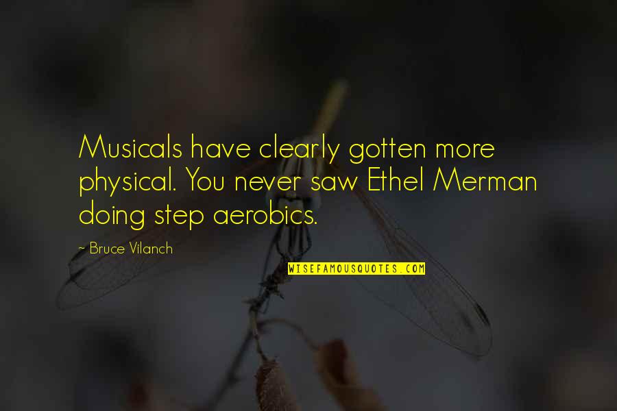 Ethel Quotes By Bruce Vilanch: Musicals have clearly gotten more physical. You never