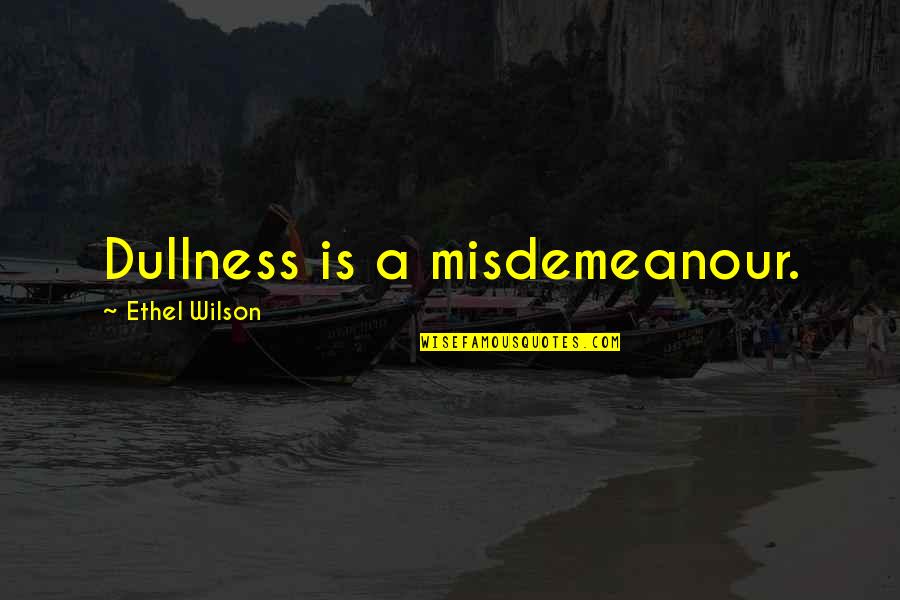 Ethel Quotes By Ethel Wilson: Dullness is a misdemeanour.