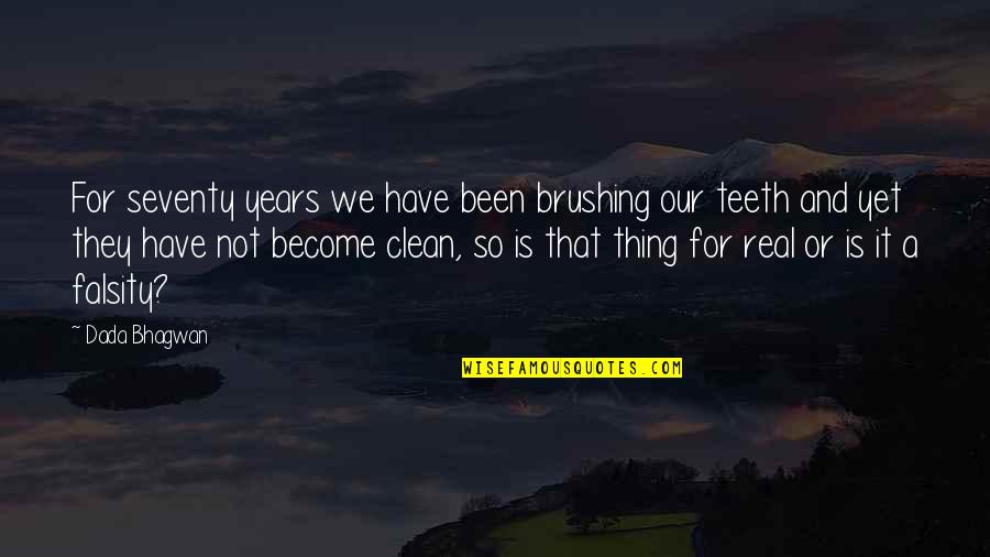 Ethel Turner Quotes By Dada Bhagwan: For seventy years we have been brushing our Ethel Turner Quotes By Dada Bhagwan: For seventy years we have been brushing our